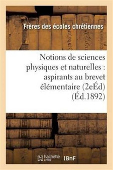 Notions de Sciences Physiques Et Naturelles: A l'Usage Des Aspirants Au Brevet Elementaire 2e Ed by Freres Ecoles Chretiennes - Paperback