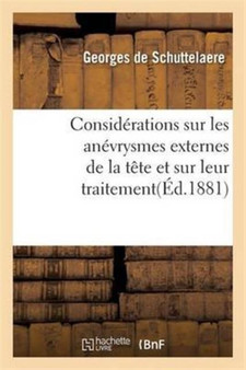 Considerations Sur Les Anevrysmes Externes de la Tete Et Sur Leur Traitement by Schuttelaere - Paperback