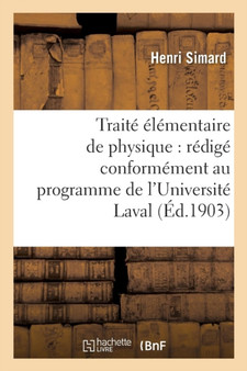 Traite Elementaire de Physique: Redige Conformement Au Programme de l'Universite Laval by Henri Simard - Paperback