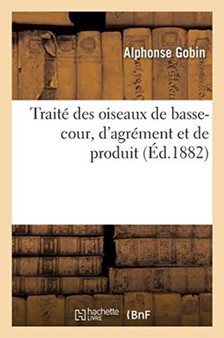 Traite Des Oiseaux de Basse-Cour, d'Agrement Et de Produit by Alphonse Gobin - Paperback