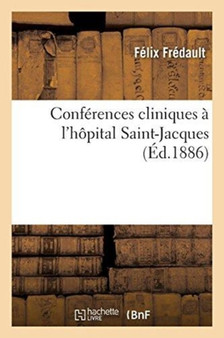 Conferences Cliniques A l'Hopital Saint-Jacques by Felix Fredault - Paperback
