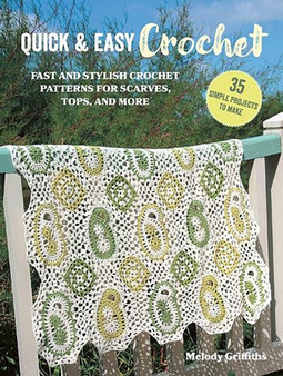 Quick & Easy Crochet: 35 simple projects to make : Fast and Stylish Patterns for Scarves, Tops, Blankets, Bags and More by Melody Griffiths - Paperback