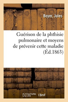 Guerison de la Phthisie Pulmonaire Et Moyens de Prevenir Cette Maladie : A l'Aide d'Un Traitement Nouveau. 7e Edition by Henry Maret - Paperback