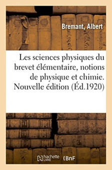 Les Sciences Physiques Du Brevet Elementaire, Notions de Physique Et de Chimie. Nouvelle Edition by Bremant - Paperback