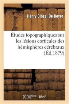 Etudes Topographiques Sur Les Lesions Corticales Des Hemispheres Cerebraux by Henry Clozel de Boyer - Paperback