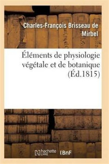 Elements de Physiologie Vegetale Et de Botanique. Planches by de Mirbel-C-F - Paperback