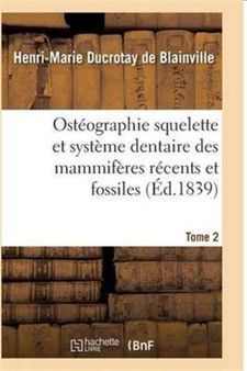 Osteographie Comparee Du Squelette Et Du Systeme Dentaire Des Mammiferes Tome 2 by de Blainville-H-M - Paperback