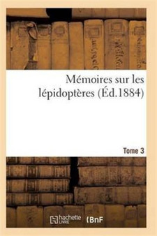 Memoires Sur Les Lepidopteres. Tome 3 by Sans Auteur - Paperback