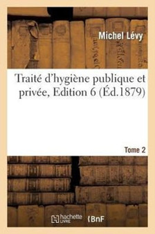 Traite d'Hygiene Publique Et Privee. Tome 2, Edition 6 by Michel Levy - Paperback
