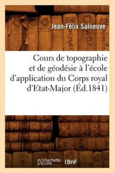 Cours de Topographie Et de Geodesie A l'Ecole d'Application Du Corps Royal d'Etat-Major (Ed.1841) by Jean-Felix Salneuve - Paperback