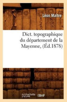 Dict. Topographique Du Departement de la Mayenne, (Ed.1878) by Leon Maitre - Paperback