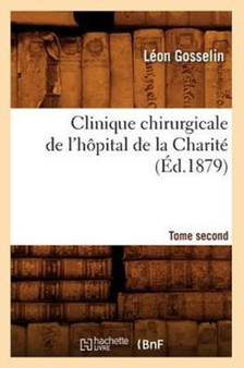 Clinique Chirurgicale de l'Hopital de la Charite. Tome Second (Ed.1879) by Leon Gosselin - Paperback