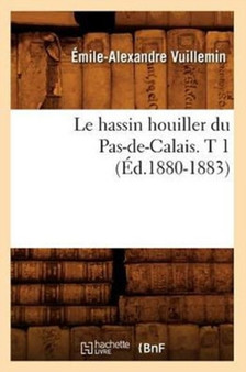 Le Hassin Houiller Du Pas-De-Calais. T 1 (Ed.1880-1883) by Emile-Alexandre Vuillemin - Paperback