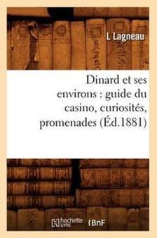 Dinard Et Ses Environs: Guide Du Casino, Curiosites, Promenades, (Ed.1881) by L Lagneau - Paperback