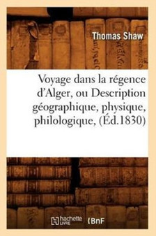 Voyage Dans La Regence d'Alger, Ou Description Geographique, Physique, Philologique, (Ed.1830) by Thomas Shaw - Paperback