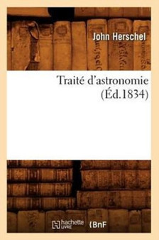 Traite d'Astronomie (Ed.1834) by John Herschel - Paperback