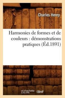 Harmonies de Formes Et de Couleurs: Demonstrations Pratiques (Ed.1891) by Charles Henry - Paperback