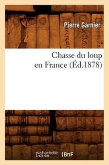 Chasse Du Loup En France (Ed.1878) by Pierre Garnier - Paperback