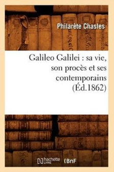 Galileo Galilei: Sa Vie, Son Proces Et Ses Contemporains (Ed.1862) by Philarete Chasles - Paperback