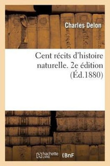 Cent Recits d'Histoire Naturelle. 2e Edition by Charles Delon - Paperback