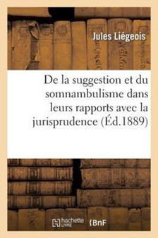 de la Suggestion Et Du Somnambulisme Dans Leurs Rapports Avec La Jurisprudence Et La Medecine Legale by Jules Liegeois - Paperback