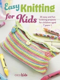 Easy Knitting for Kids : 35 Easy and Fun Knitting Projects for Children Aged 7 Years + by CICO Kidz - Paperback
