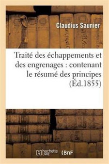 Traite Des Echappements Et Des Engrenages: Contenant Le Resume Des Principes by Claudius Saunier - Paperback
