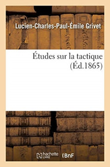 Etudes Sur La Tactique by Lucien-Charles-Paul-Emile Grivet - Paperback