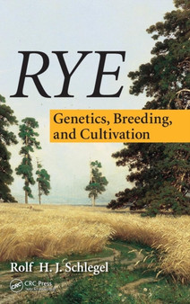 Rye : Genetics, Breeding, and Cultivation by Rolf H.J. Schlegel - Hardback
