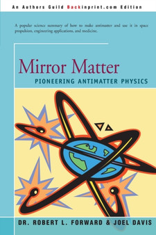 Mirror Matter : Pioneering Antimatter Physics by Robert Forward - Paperback