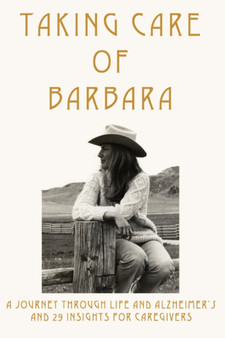 Taking Care of Barbara : A Journey Through Life and Alzheimer's and 29 Insights for Caregivers by Bonnie Campbell McGovern - Paperback