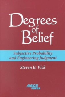Degrees of Belief : Subjective Probability and Engineering Judgment by Steven Vick - Paperback