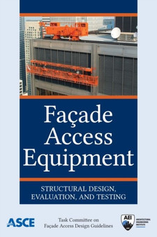 Facade Access Equipment : Structural Design, Evaluation, and Testing by Task Committee on Facade Access Design Guidelines - Paperback