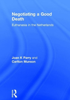 Negotiating a Good Death : Euthanasia in the Netherlands by Joan K Parry - Hardback