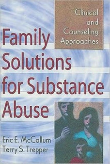 Family Solutions for Substance Abuse : Clinical and Counseling Approaches by Eric E. Mccollum - Hardback