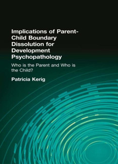 Implications of Parent-Child Boundary Dissolution for Developmental Psychopathology : "Who Is the Parent and Who Is the Child?" by Patricia K. Kerig - Hardback