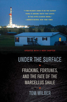 Under the Surface : Fracking, Fortunes, and the Fate of the Marcellus Shale by Tom Wilber - Paperback