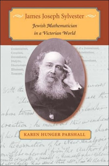 James Joseph Sylvester : Jewish Mathematician in a Victorian World by Karen Hunger Parshall - Hardback