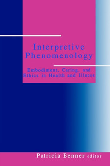 Interpretive Phenomenology : Embodiment, Caring, and Ethics in Health and Illness by Patricia Ellen Benner - Paperback