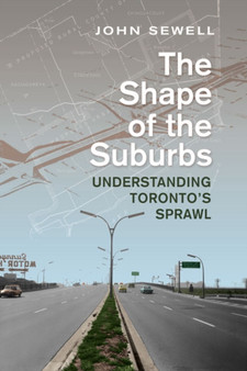 Shape of the Suburbs : Understanding Toronto's Sprawl by John Sewell - Hardback