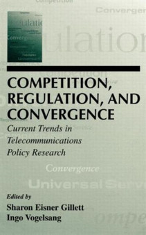 Competition, Regulation, and Convergence : Current Trends in Telecommunications Policy Research by Sharon E. Gillett - Hardback