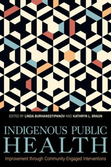 Indigenous Public Health : Improvement through Community-Engaged Interventions by Linda Burhansstipanov - Hardback
