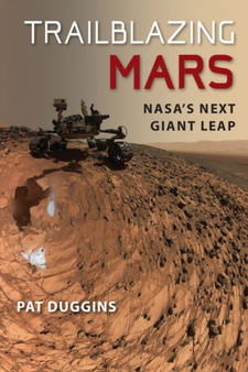 Trailblazing Mars : NASA's Next Giant Leap by Pat Duggins - Paperback