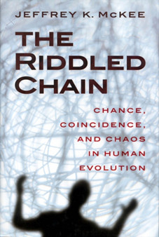 The Riddled Chain : Chance, Coincidence and Chaos in Human Evolution by Jeffrey Kevin McKee - Hardback