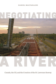 Negotiating a River : Canada, the US, and the Creation of the St. Lawrence Seaway by Daniel Macfarlane - Paperback