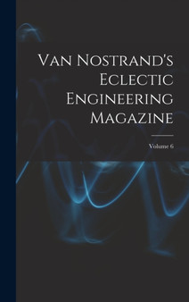 Van Nostrand's Eclectic Engineering Magazine; Volume 6 by Anonymous - Hardback