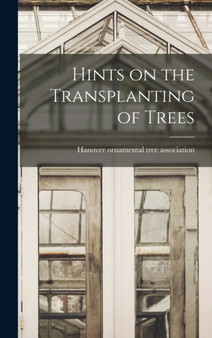 Hints on the Transplanting of Trees by Hanover Ornamental Tree Association - Hardback