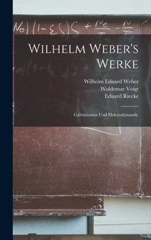Wilhelm Weber's Werke : Galvanismus und Elektrodynamik. by Wilhelm Eduard Weber - Hardback