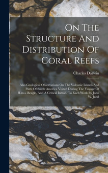 On The Structure And Distribution Of Coral Reefs : Also Geological Observations On The Volcanic Islands And Parts Of South America Visited During The Voyage Of H.m.s. Beagle, And A Critical Introd. To by Charles Darwin - Hardback