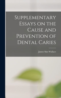 Supplementary Essays on the Cause and Prevention of Dental Caries by James Sim Wallace - Hardback